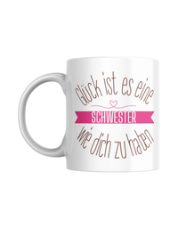 Tasse "Glück ist es, eine Schwester wie dich zu haben"
